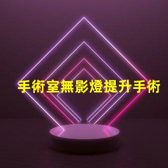 手術室無影燈提升手術安全的關鍵設備嗎