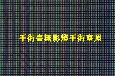 手術臺無影燈手術室照明的關鍵技術解析