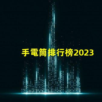 手電筒排行榜2023年最受歡迎手電筒評比揭曉