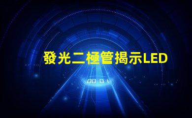 發光二極管揭示LED技術的關鍵優勢與應用
