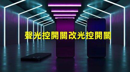 聲光控開關改光控開關從智能化到自動化的轉變