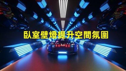 臥室壁燈提升空間氛圍的完美選擇