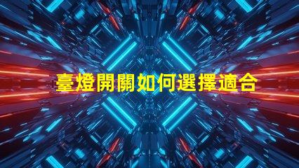 臺燈開關如何選擇適合您的智能開關