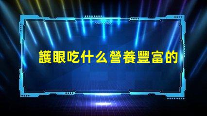 護眼吃什么營養豐富的護眼食品推薦