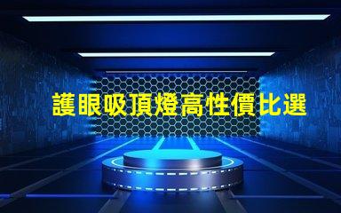 護眼吸頂燈高性價比選擇,值得投資嗎