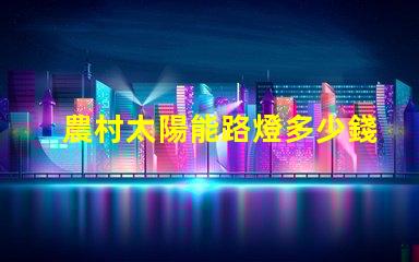 農村太陽能路燈多少錢一套價格揭秘與性能分析