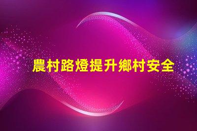 農村路燈提升鄉村安全與美觀的照明解決方案