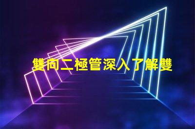 雙向二極管深入了解雙向二極管的應用與優勢