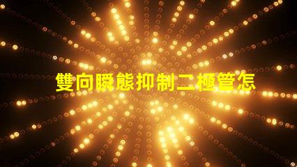 雙向瞬態抑制二極管怎么測量快速掌握雙向瞬態抑制二極管測試技巧