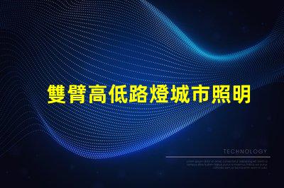 雙臂高低路燈城市照明新選擇,您準(zhǔn)備好了嗎