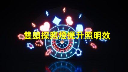 雙頭探照燈提升照明效率的創(chuàng)新之選