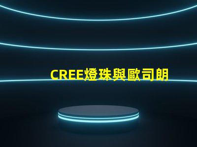 CREE燈珠與歐司朗燈珠相比，那個更有優勢？