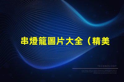 串燈籠圖片大全（精美多樣的串燈籠圖片）