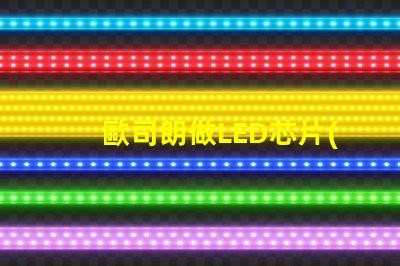 歐司朗做LED芯片(chip)嗎還是只做封裝好的燈珠