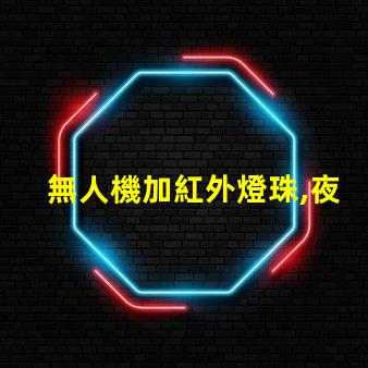 無人機加紅外燈珠,夜間飛行能看清嗎