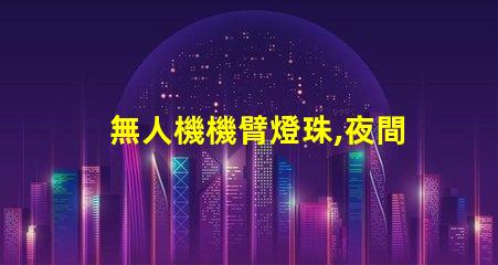 無人機機臂燈珠,夜間飛行必備