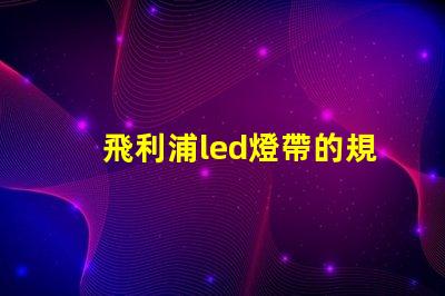 飛利浦led燈帶的規格60或者120是什么意思？
